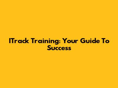 ITrack Training: Your Guide To Success