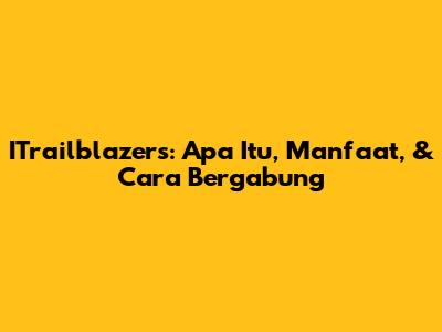 ITrailblazers: Apa Itu, Manfaat, & Cara Bergabung
