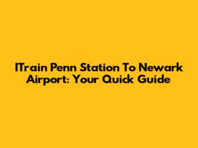 ITrain Penn Station To Newark Airport: Your Quick Guide