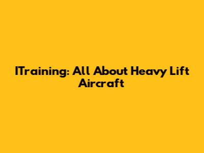 ITraining: All About Heavy Lift Aircraft