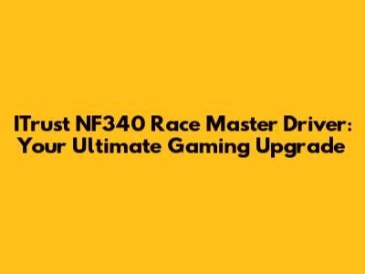 ITrust NF340 Race Master Driver: Your Ultimate Gaming Upgrade