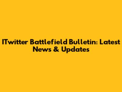ITwitter Battlefield Bulletin: Latest News & Updates