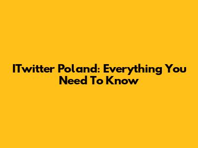 ITwitter Poland: Everything You Need To Know
