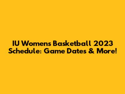 IU Women's Basketball 2023 Schedule: Game Dates & More!
