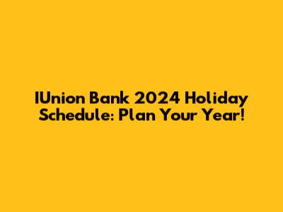 IUnion Bank 2024 Holiday Schedule: Plan Your Year!