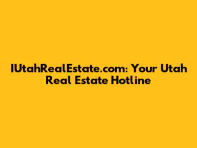 IUtahRealEstate.com: Your Utah Real Estate Hotline