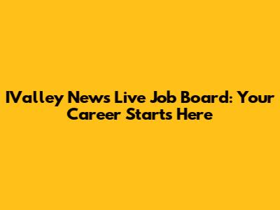 IValley News Live Job Board: Your Career Starts Here