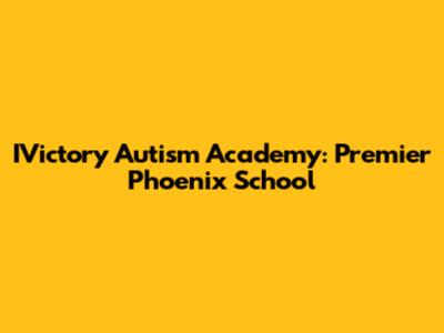 IVictory Autism Academy: Premier Phoenix School