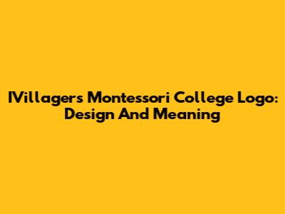 IVillagers Montessori College Logo: Design And Meaning