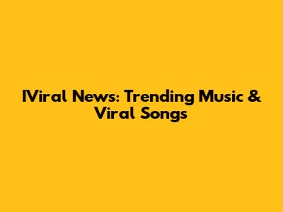 IViral News: Trending Music & Viral Songs