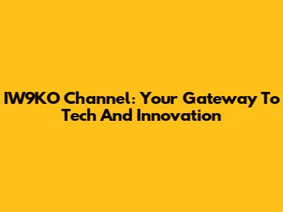 IW9KO Channel: Your Gateway To Tech And Innovation