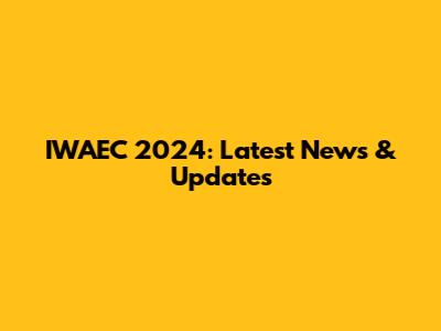 IWAEC 2024: Latest News & Updates