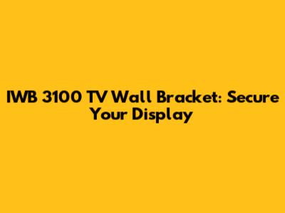 IWB 3100 TV Wall Bracket: Secure Your Display