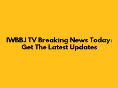 IWBBJ TV Breaking News Today: Get The Latest Updates