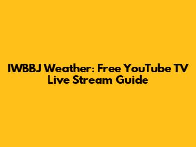 IWBBJ Weather: Free YouTube TV Live Stream Guide