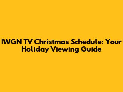 IWGN TV Christmas Schedule: Your Holiday Viewing Guide