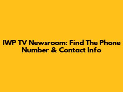 IWP TV Newsroom: Find The Phone Number & Contact Info