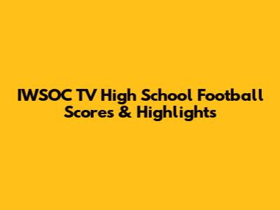 IWSOC TV High School Football Scores & Highlights