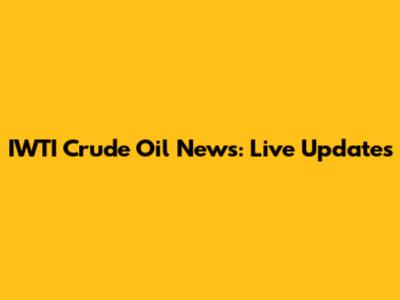 IWTI Crude Oil News: Live Updates