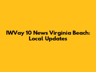 IWVay 10 News Virginia Beach: Local Updates