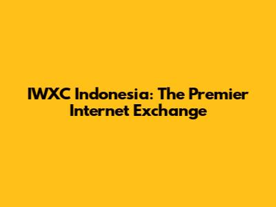 IWXC Indonesia: The Premier Internet Exchange