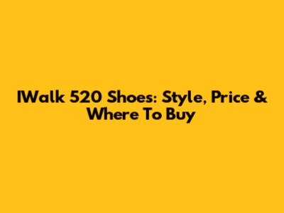 IWalk 520 Shoes: Style, Price & Where To Buy