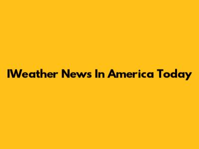 IWeather News In America Today