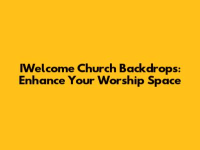 IWelcome Church Backdrops: Enhance Your Worship Space