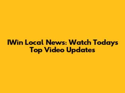 IWin Local News: Watch Today's Top Video Updates