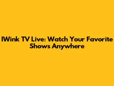 IWink TV Live: Watch Your Favorite Shows Anywhere