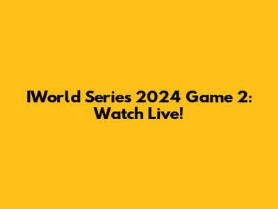 IWorld Series 2024 Game 2: Watch Live!