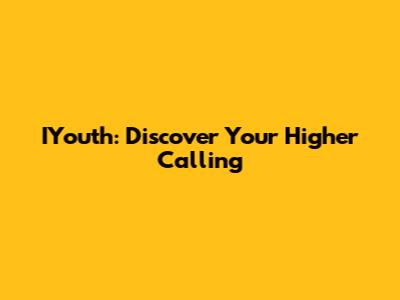 IYouth: Discover Your Higher Calling