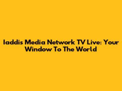 Iaddis Media Network TV Live: Your Window To The World