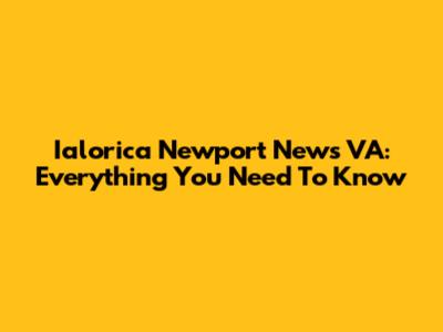 Ialorica Newport News VA: Everything You Need To Know