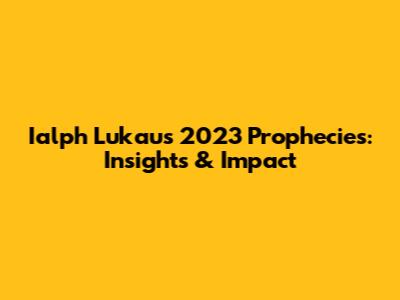 Ialph Lukau's 2023 Prophecies: Insights & Impact