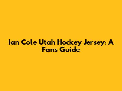 Ian Cole Utah Hockey Jersey: A Fan's Guide