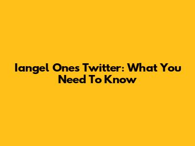 Iangel One's Twitter: What You Need To Know