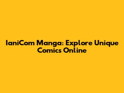 IaniCom Manga: Explore Unique Comics Online