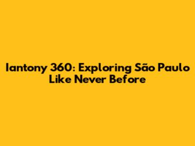 Iantony 360: Exploring São Paulo Like Never Before