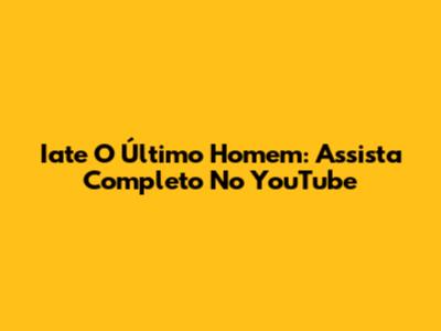 Iate O Último Homem: Assista Completo No YouTube