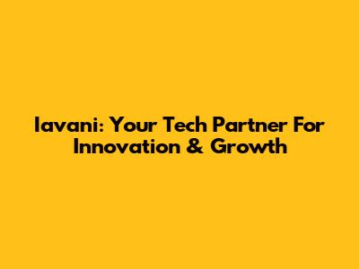 Iavani: Your Tech Partner For Innovation & Growth