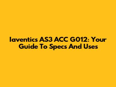 Iaventics AS3 ACC G012: Your Guide To Specs And Uses