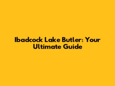 Ibadcock Lake Butler: Your Ultimate Guide
