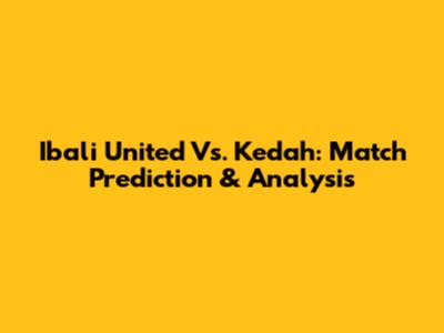 Ibali United Vs. Kedah: Match Prediction & Analysis