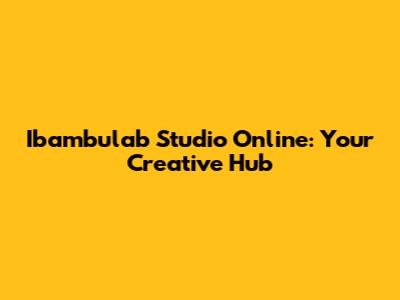 Ibambulab Studio Online: Your Creative Hub