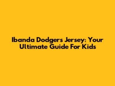 Ibanda Dodgers Jersey: Your Ultimate Guide For Kids