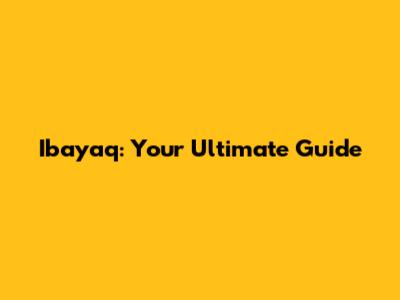 Ibayaq: Your Ultimate Guide