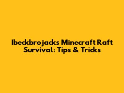 Ibeckbrojack's Minecraft Raft Survival: Tips & Tricks
