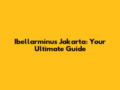 Ibellarminus Jakarta: Your Ultimate Guide