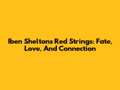Iben Shelton's Red Strings: Fate, Love, And Connection